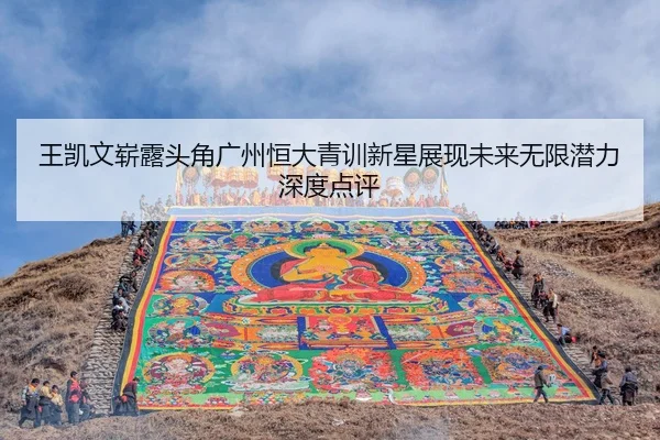 王凯文崭露头角广州恒大青训新星展现未来无限潜力深度点评
